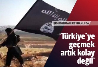 IŞİD: Türkiye'ye girmek artık o kadar kolay değil