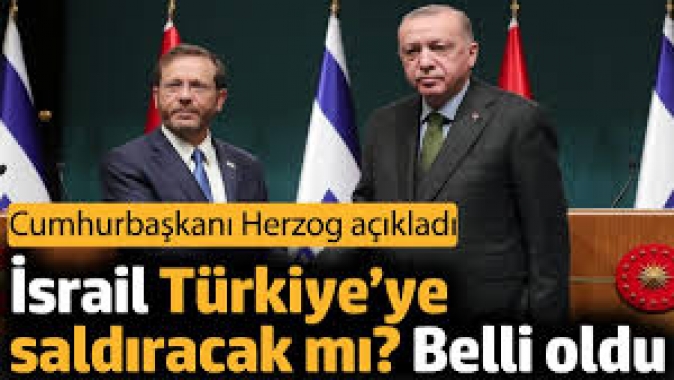 İsrail Türkiye’ye saldıracak mı? Belli oldu. Cumhurbaşkanı Herzog açıkladı