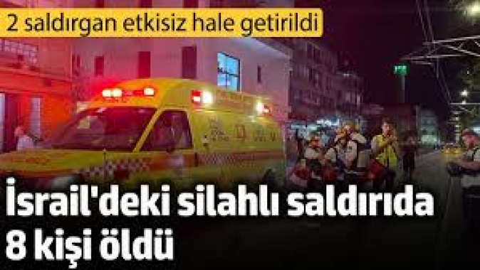 İsrail'deki saldırıda 8 kişi hayatını kaybetti. 2 saldırgan etkisiz hale getirildi