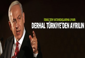 İsrail'den uyarı: Derhal Türkiye'yi terk edin