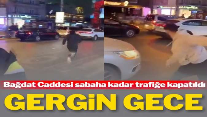 İstanbul’da gergin gece! Bağdat Caddesi sabaha kadar trafiğe kapatıldı