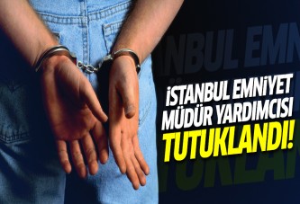 İstanbul Emniyet Müdür yardımcısı tutuklandı!