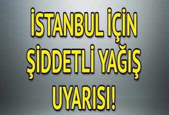 İstanbul için şiddetli yağış uyarısı