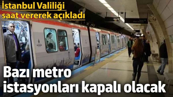 İstanbul Valiliği saat vererek açıkladı: Bazı metro istasyonları kapalı olacak