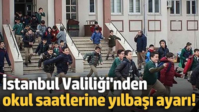 İstanbul Valiliğinden okul saatlerine yılbaşı ayarı!