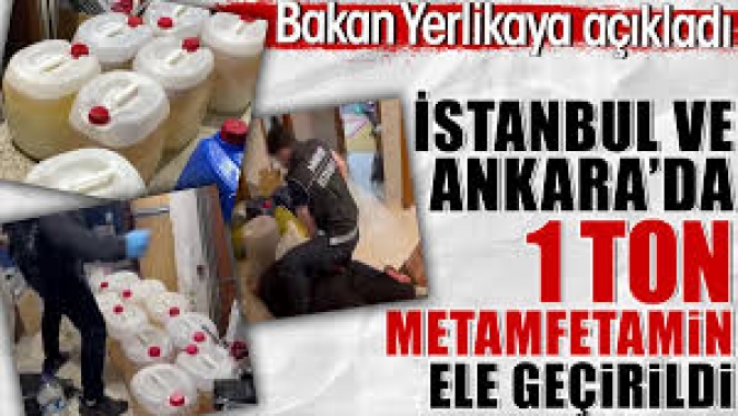 İstanbul ve Ankarada 1 ton metamfetamin ele geçirildi. Yerlikaya açıkladı