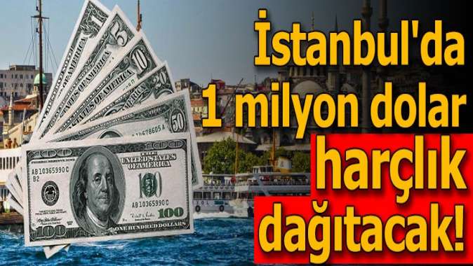 İstanbulda 1 milyon dolar harçlık dağıtacak!