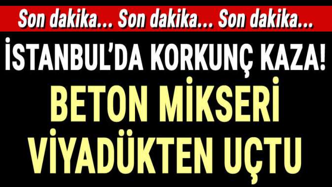 İstanbulda beton mikseri viyadükten uçtu