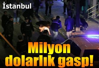 İstanbul'da gece yarısı milyon dolarlık gasp