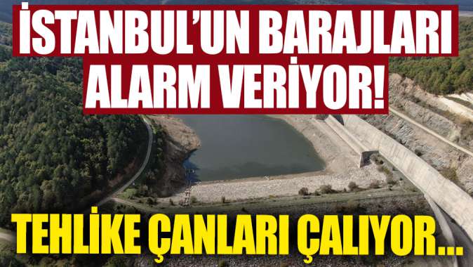 İstanbulun barajları alarm veriyor!