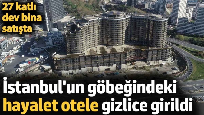 İstanbulun göbeğindeki hayalet otele gizlice girildi. 27 katlı dev bina satışta