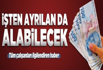 İşten ayrılan kıdem tazminatı alabilecek!