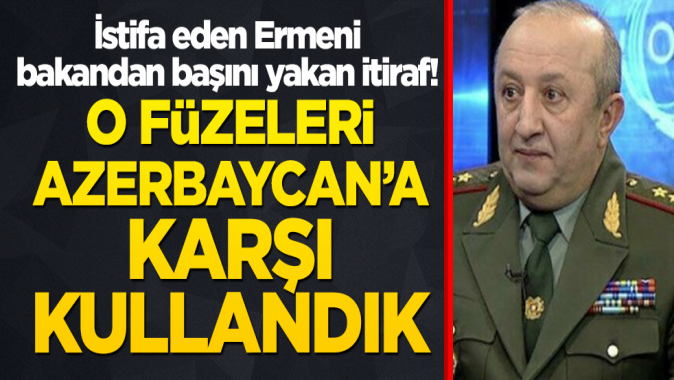 İstifa eden Ermeni bakandan başını yakan itiraf! O füzeleri Azerbaycana karşı kullandık