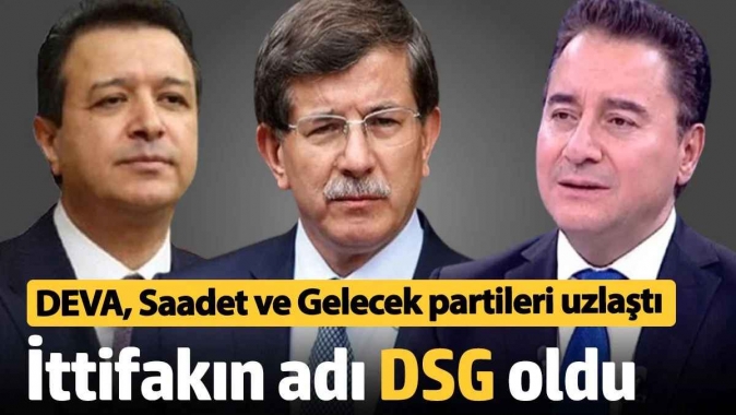 İttifakın adı DSG oldu! DEVA, Saadet ve Gelecek partileri uzlaştı