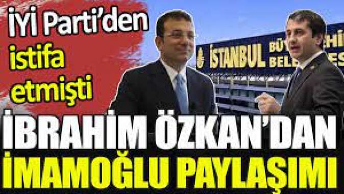 İYİ Parti’den istifa eden İbrahim Özkan’dan ‘İmamoğlu’ paylaşımı