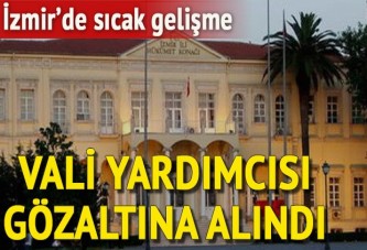 İzmir Vali yardımcısı gözaltına alındı