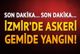 İzmir'de askeri gemide yangın!