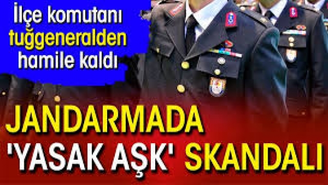 Jandarmada yasak aşk skandalı. İlçe komutanı tuğgeneralden hamile kaldı