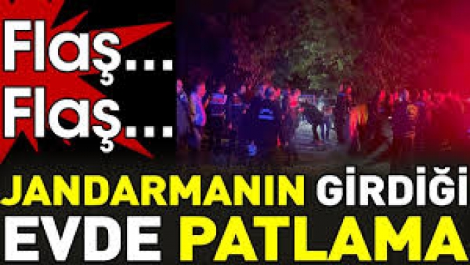 Jandarmanın girdiği evde patlama