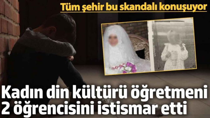 Kadın din kültürü öğretmeni 2 öğrencisini istismar etti! Tüm şehir bu skandalı konuşuyor