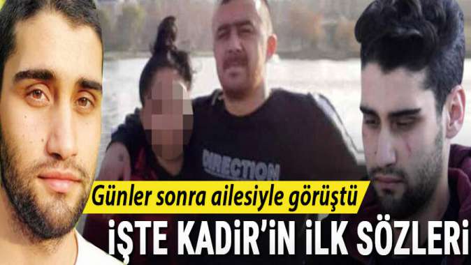 Kadir Şeker günler sonra ailesiyle görüştü! İşte Kadirin ilk sözleri