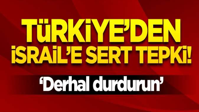 Kalından İsraile sert tepki: Derhal durdurmalı!