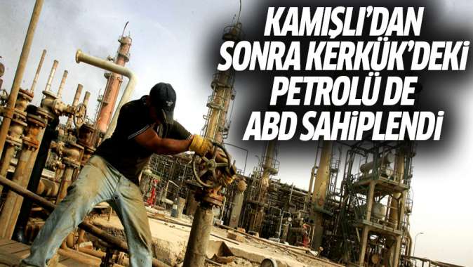 Kamışlıdan sonra Kerkükdeki petrolü de ABD sahiplendi