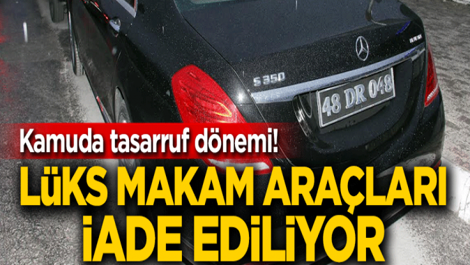 Kamuda tasarruf dönemi! Lüks makam araçları iade ediliyor