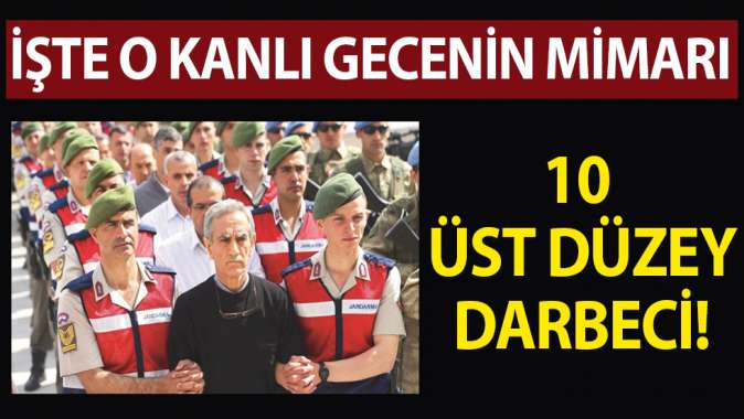 Kanlı gecenin 10 darbecisi