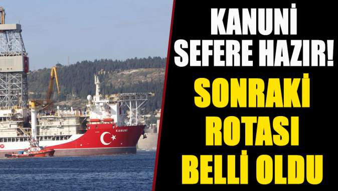 Kanuni sefere hazır! Sonraki rotası Karadeniz