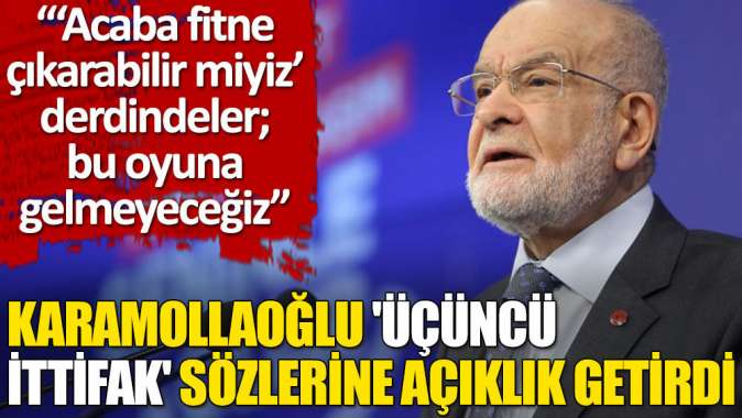 Karamollaoğlu: Acaba fitne çıkarabilir miyiz derdindeler; bu oyuna gelmeyeceğiz