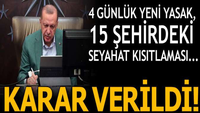 Karar verildi! 4 günlük yeni yasak, 15 ilde seyahat kısıtlamasının kalkacağı tarih...