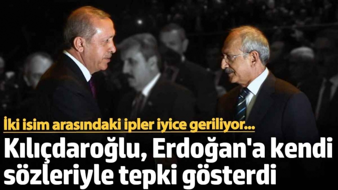 Kemal Kılıçdaroğlu, Cumhurbaşkanı Erdoğan'a kendi sözleriyle tepki gösterdi