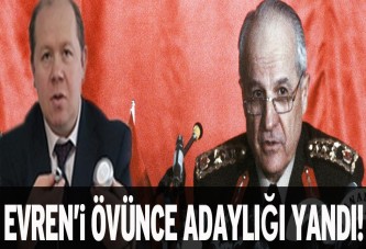 Kenan Evren’i övünce adaylığı bitti!