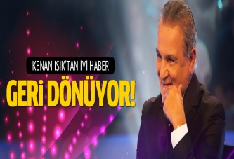 Kenan Işık geri dönüyor!