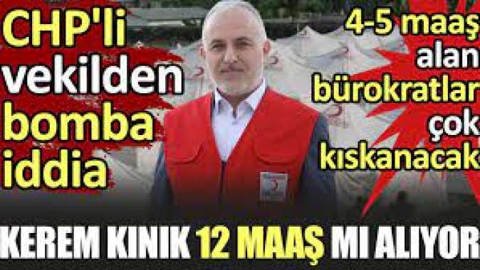 Kerem Kınık 12 maaş mı alıyor? CHPli vekilden bomba iddia.