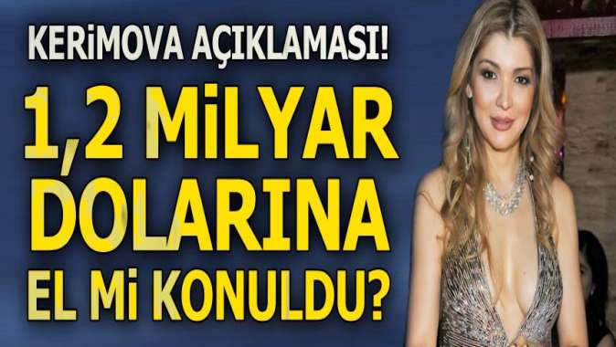 Kerimova açıklaması! 1,2 milyar dolarına el mi konuldu?