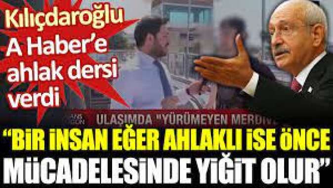 Kılıçdaroğlu A Haber’e ahlak dersi verdi