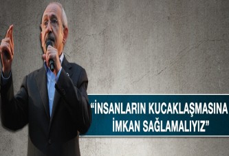 Kılıçdaroğlu ''İnsanların kucaklaşmasına imkan sağlamalıyız''