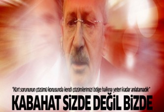 Kılıçdaroğlu: Kabahat sizde değil, bizde