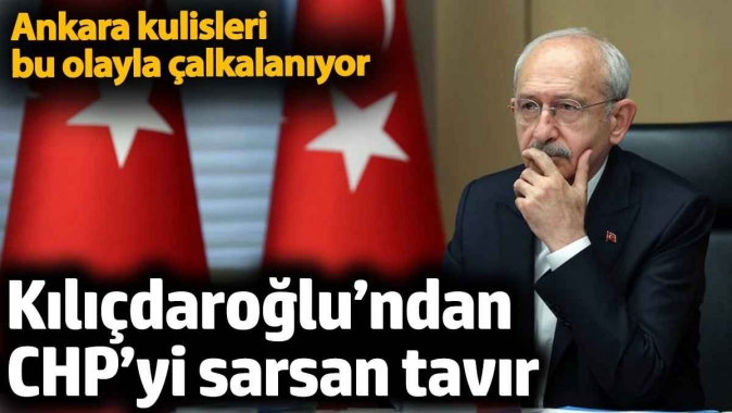 Kılıçdaroğlu’ndan CHP’yi sarsan tavır. Ankara kulisleri bu olayla çalkalanıyor