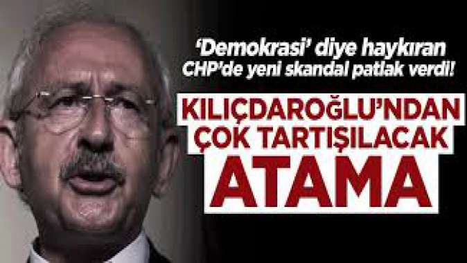 Kılıçdaroğlu’ndan çok tartışılacak atama