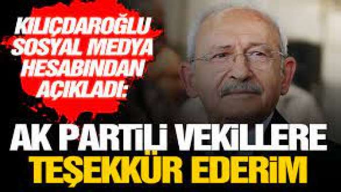 Kılıçdaroğlu sosyal medya hesabından açıkladı. AK Partili vekillere teşekkür ederim