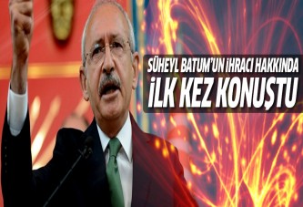 Kılıçdaroğlu Süheyl Batum'un ihracı hakkında konuştu