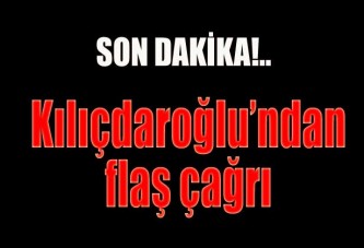 Kılıçdaroğlu'ndan flaş çağrı