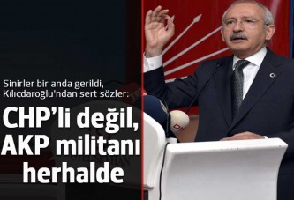 Kılıçdaroğlu'ndan sert sözler: CHP'li değil, AKP militanı herhalde