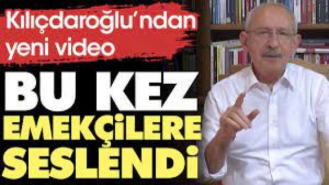 Kılıçdaroğlundan yeni video: Bu kez emekçilere seslendi