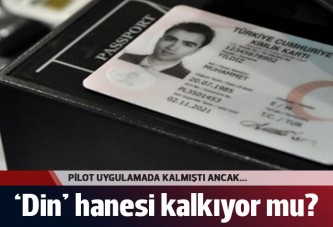 Kimliklerden 'din' hanesi kalkıyor mu?