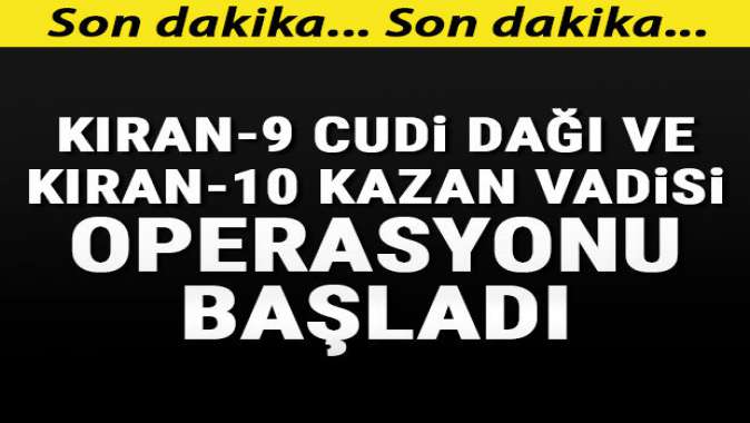 Kıran-9 Cudi Dağı ve Kıran-10 Kazan Vadisi operasyonu başladı