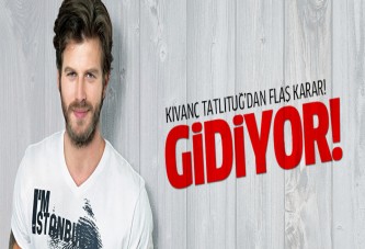 Kıvanç Tatlıtuğ'dan flaş karar! Gidiyor